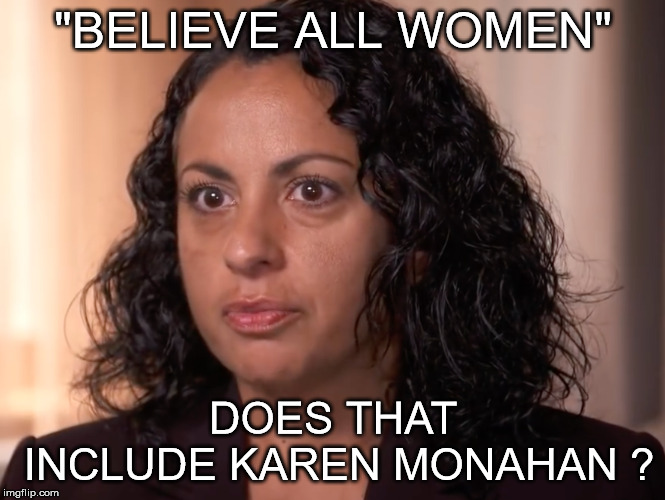 Believe most women | "BELIEVE ALL WOMEN"; DOES THAT INCLUDE KAREN MONAHAN ? | image tagged in current events | made w/ Imgflip meme maker