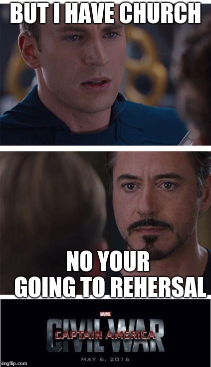 Marvel Civil War 1 Meme | BUT I HAVE CHURCH; NO YOUR GOING TO REHERSAL | image tagged in memes,marvel civil war 1 | made w/ Imgflip meme maker