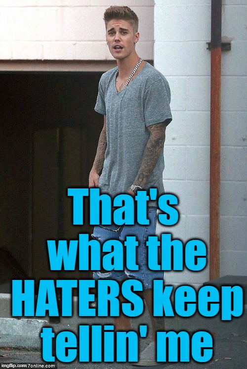 That's what the HATERS keep tellin' me | made w/ Imgflip meme maker