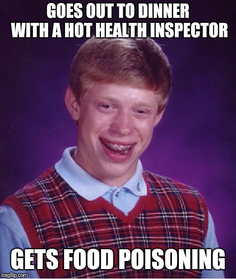 Bad Luck Brian  | GOES OUT TO DINNER WITH A HOT HEALTH INSPECTOR; GETS FOOD POISONING | image tagged in memes,bad luck brian,funny,food,health | made w/ Imgflip meme maker