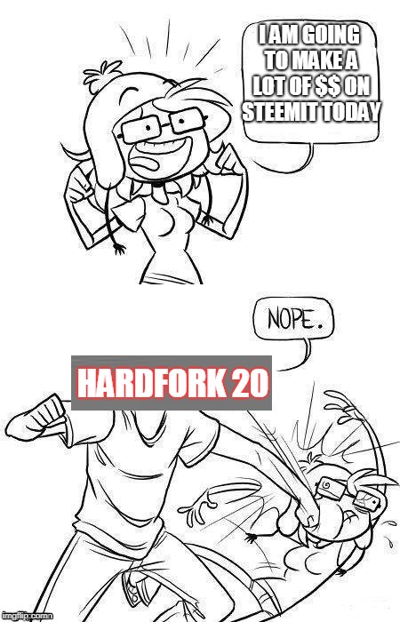 I AM GOING TO MAKE A LOT OF $$ ON STEEMIT TODAY; HARDFORK 20 | made w/ Imgflip meme maker