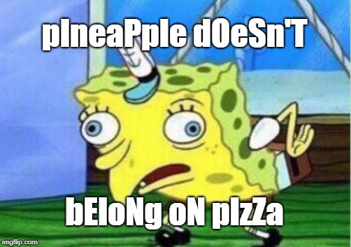 Mocking Spongebob | pIneaPple dOeSn'T; bEloNg oN pIzZa | image tagged in memes,mocking spongebob | made w/ Imgflip meme maker