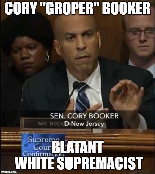 CORY "GROPER" BOOKER; BLATANT WHITE SUPREMACIST | image tagged in ok | made w/ Imgflip meme maker