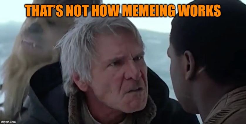 That's not how the force works  | THAT’S NOT HOW MEMEING WORKS | image tagged in that's not how the force works | made w/ Imgflip meme maker