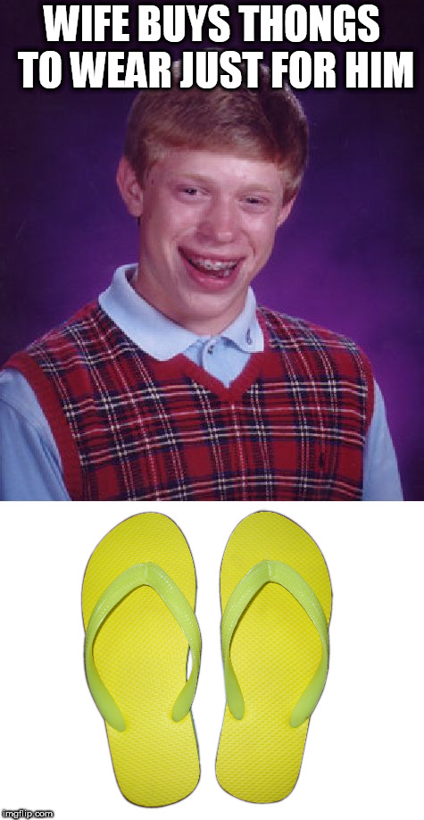 Dirty Meme Week from socrates. 9-24 to 9-30. Also...this guy can't ever catch a break can he? | WIFE BUYS THONGS TO WEAR JUST FOR HIM | image tagged in bad luck brian,dirty meme week,lingerie | made w/ Imgflip meme maker