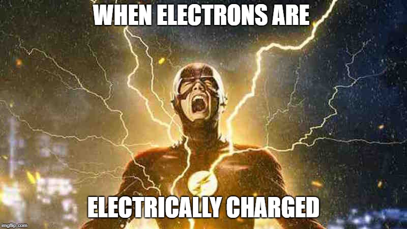 The Flash Screaming | WHEN ELECTRONS ARE; ELECTRICALLY CHARGED | image tagged in the flash screaming,science meme | made w/ Imgflip meme maker