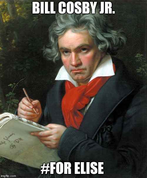 Beethoven  | BILL COSBY JR. #FOR ELISE | image tagged in beethoven | made w/ Imgflip meme maker