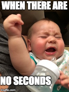 #alwayshungry | WHEN THERE ARE; NO SECONDS | image tagged in baby,food,eating | made w/ Imgflip meme maker