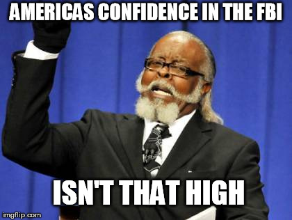 Too Damn High Meme | AMERICAS CONFIDENCE IN THE FBI ISN'T THAT HIGH | image tagged in memes,too damn high | made w/ Imgflip meme maker