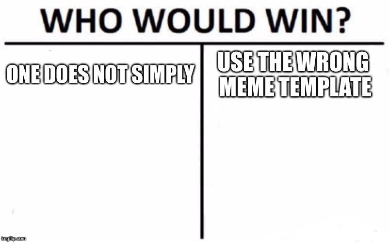 Who Would Win? Meme | ONE DOES NOT SIMPLY; USE THE WRONG MEME TEMPLATE | image tagged in memes,who would win | made w/ Imgflip meme maker