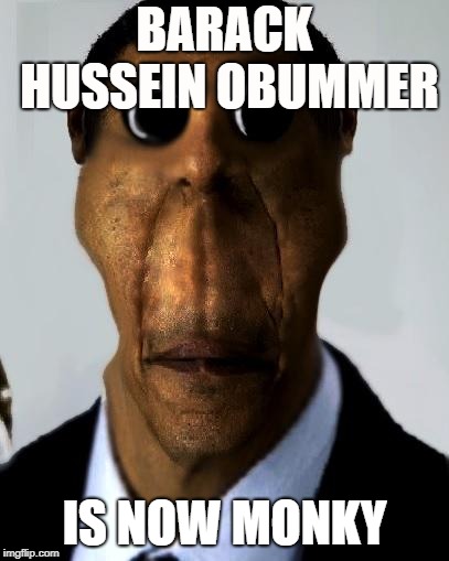 BARACK HUSSEIN OBUMMER; IS NOW MONKY | made w/ Imgflip meme maker