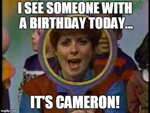 Romper Room | I SEE SOMEONE WITH A BIRTHDAY TODAY... IT'S CAMERON! | image tagged in romper room | made w/ Imgflip meme maker