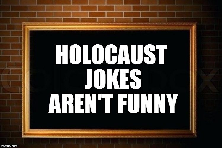 HOLOCAUST JOKES AREN'T FUNNY | made w/ Imgflip meme maker