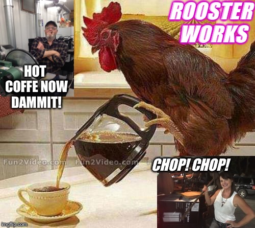 Coffee Rooster | ROOSTER WORKS; HOT COFFE
NOW DAMMIT! CHOP!
CHOP! | image tagged in coffee rooster | made w/ Imgflip meme maker