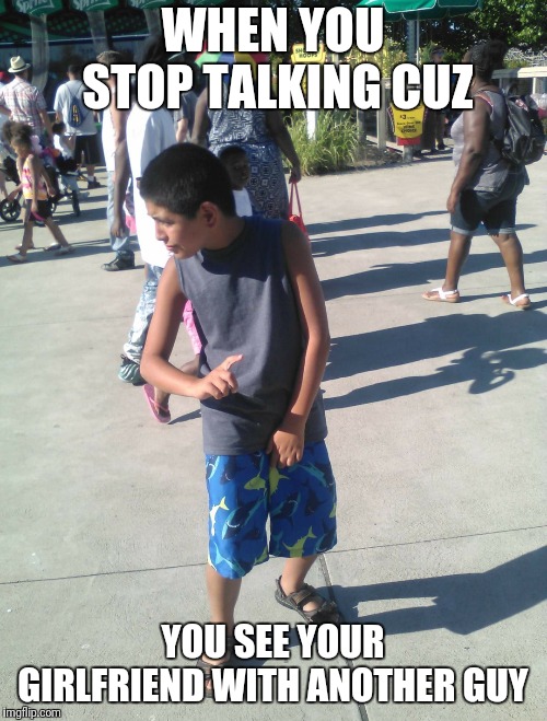 WHEN YOU STOP TALKING CUZ; YOU SEE YOUR GIRLFRIEND WITH ANOTHER GUY | image tagged in see girlfriend cheating | made w/ Imgflip meme maker