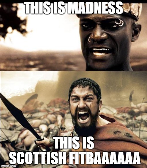 This is Scottish football | THIS IS MADNESS; THIS IS SCOTTISH FITBAAAAAA | image tagged in this is madness / this is spartaaaaaa,football,scottish football,300 | made w/ Imgflip meme maker