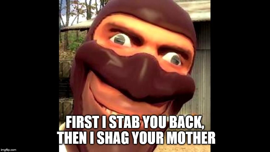 tf2 spy | FIRST I STAB YOU BACK, THEN I SHAG YOUR MOTHER | image tagged in tf2 spy | made w/ Imgflip meme maker