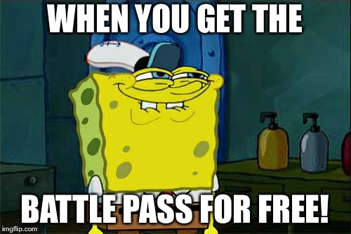 Don't You Squidward | WHEN YOU GET THE; BATTLE PASS FOR FREE! | image tagged in memes,dont you squidward | made w/ Imgflip meme maker
