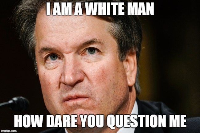 I AM A WHITE MAN; HOW DARE YOU QUESTION ME | image tagged in supreme court | made w/ Imgflip meme maker