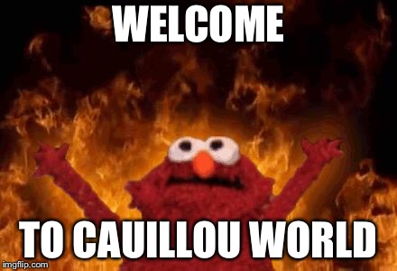 elmo maligno | WELCOME; TO CAUILLOU WORLD | image tagged in elmo maligno | made w/ Imgflip meme maker