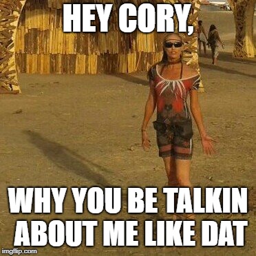 Tribal Tannie | HEY CORY, WHY YOU BE TALKIN ABOUT ME LIKE DAT | image tagged in tribal tannie | made w/ Imgflip meme maker