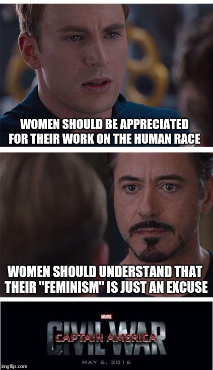 This doesn't mean I hate women rights it means I hate today's radical feminism | WOMEN SHOULD BE APPRECIATED FOR THEIR WORK ON THE HUMAN RACE; WOMEN SHOULD UNDERSTAND THAT THEIR "FEMINISM" IS JUST AN EXCUSE | image tagged in memes,marvel civil war 1 | made w/ Imgflip meme maker