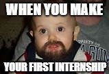 Bearded Baby | WHEN YOU MAKE; YOUR FIRST INTERNSHIP | image tagged in bearded baby | made w/ Imgflip meme maker