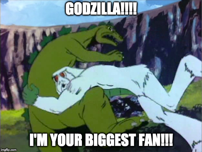 biggest fan | GODZILLA!!!! I'M YOUR BIGGEST FAN!!! | image tagged in godzilla | made w/ Imgflip meme maker