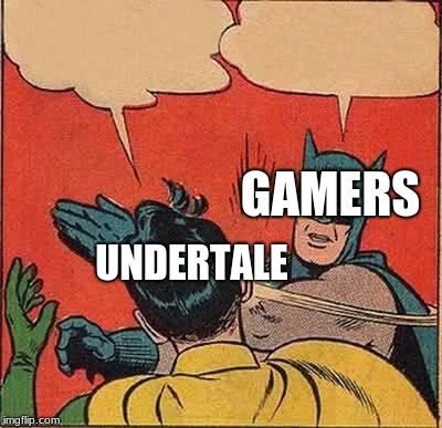 Batman Slapping Robin | GAMERS; UNDERTALE | image tagged in memes,batman slapping robin | made w/ Imgflip meme maker