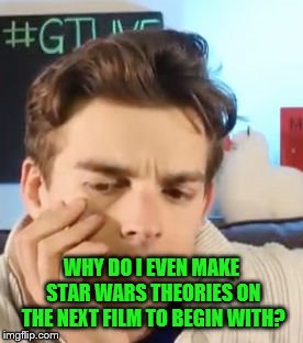 MatPat contemplating life | WHY DO I EVEN MAKE STAR WARS THEORIES ON THE NEXT FILM TO BEGIN WITH? | image tagged in matpat contemplating life | made w/ Imgflip meme maker
