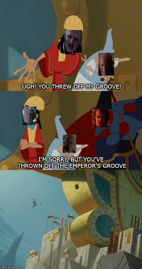 Emperor Palpatine's Groove | UGH! YOU THREW OFF MY GROOVE! I'M SORRY, BUT YOU'VE THROWN OFF THE EMPEROR'S GROOVE | image tagged in star wars,mace windu,emperor palpatine | made w/ Imgflip meme maker