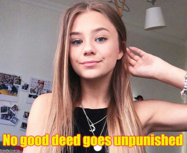 No good deed goes unpunished | made w/ Imgflip meme maker