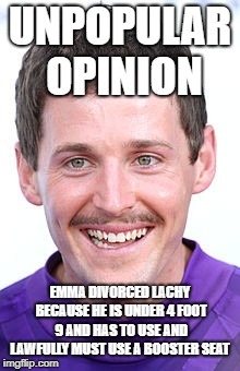 UNPOPULAR OPINION; EMMA DIVORCED LACHY BECAUSE HE IS UNDER 4 FOOT 9 AND HAS TO USE AND LAWFULLY MUST USE A BOOSTER SEAT | image tagged in memes,the wiggles | made w/ Imgflip meme maker