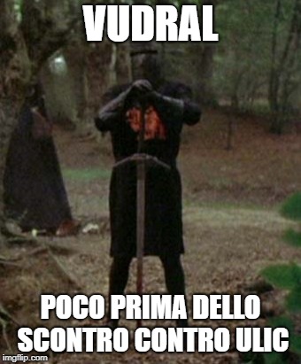 monty python black knight  | VUDRAL; POCO PRIMA DELLO SCONTRO CONTRO ULIC | image tagged in monty python black knight | made w/ Imgflip meme maker