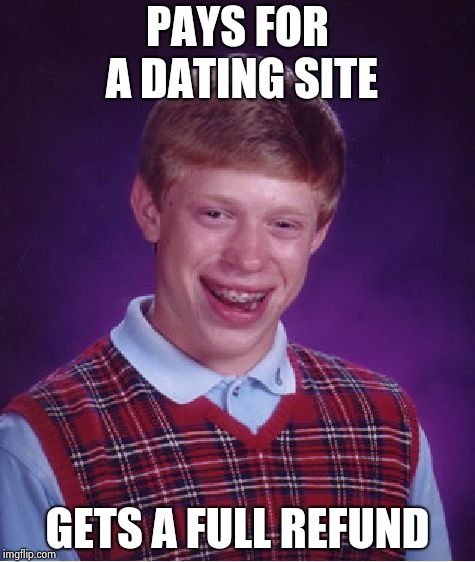 Bad Luck Brian Meme | PAYS FOR A DATING SITE GETS A FULL REFUND | image tagged in memes,bad luck brian | made w/ Imgflip meme maker