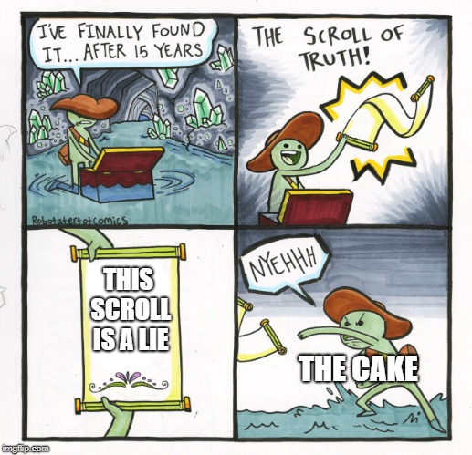 Thank you GLaDOS, very cool! | THIS SCROLL IS A LIE; THE CAKE | image tagged in memes,the scroll of truth,the cake is a lie,portal,lies | made w/ Imgflip meme maker