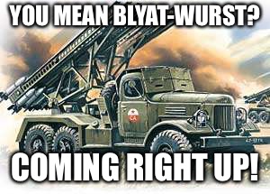 YOU MEAN BLYAT-WURST? COMING RIGHT UP! | made w/ Imgflip meme maker