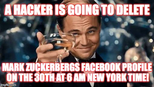 It's also going to be broadcast live on his page. His name is 張啟元 or Chang Chi-yuang. | A HACKER IS GOING TO DELETE; MARK ZUCKERBERGS FACEBOOK PROFILE ON THE 30TH AT 6 AM NEW YORK TIME! | image tagged in congratulations man,thank you,memes,gifs,revenge | made w/ Imgflip meme maker