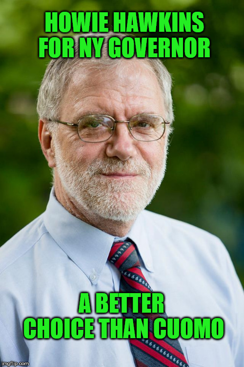 HOWIE HAWKINS FOR NY GOVERNOR; A BETTER CHOICE THAN CUOMO | image tagged in howie hawkins | made w/ Imgflip meme maker
