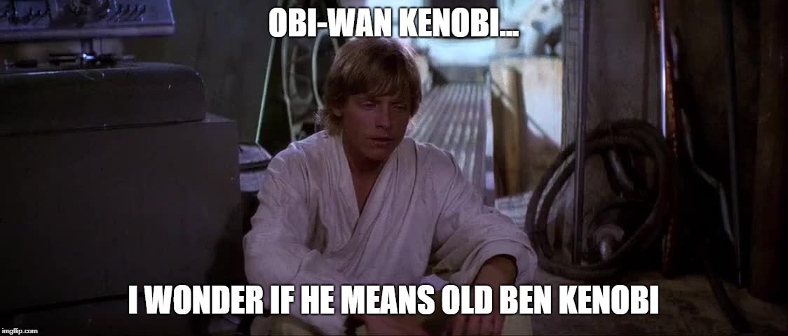 OBI-WAN KENOBI... I WONDER IF HE MEANS OLD BEN KENOBI | made w/ Imgflip meme maker