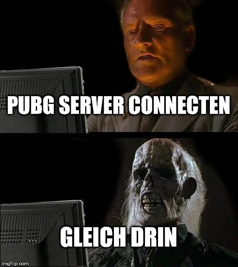 I'll Just Wait Here Meme | PUBG SERVER CONNECTEN; GLEICH DRIN | image tagged in memes,ill just wait here | made w/ Imgflip meme maker