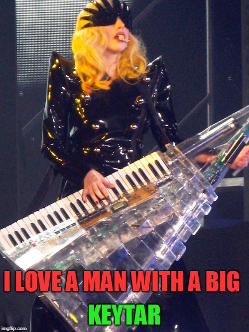 I LOVE A MAN WITH A BIG KEYTAR | image tagged in keytar | made w/ Imgflip meme maker