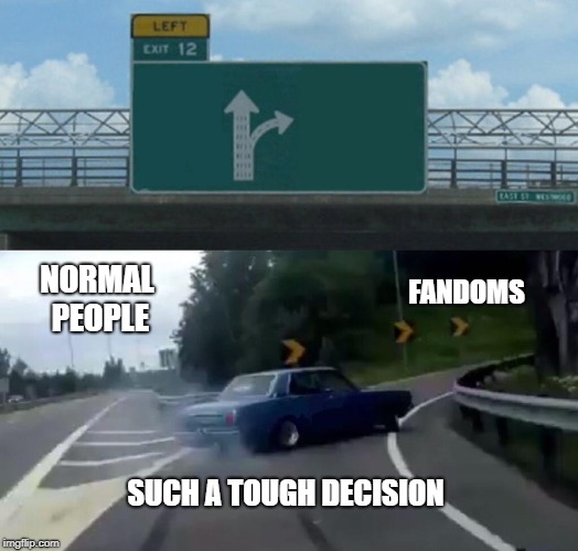 Left Exit 12 Off Ramp | NORMAL PEOPLE; FANDOMS; SUCH A TOUGH DECISION | image tagged in memes,left exit 12 off ramp | made w/ Imgflip meme maker