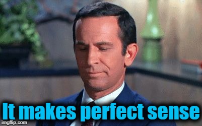 Get Smart | It makes perfect sense | image tagged in get smart | made w/ Imgflip meme maker