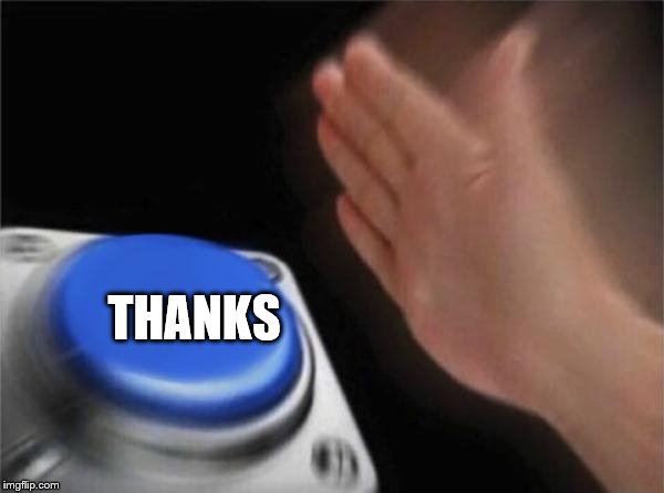 Blank Nut Button Meme | THANKS | image tagged in memes,blank nut button | made w/ Imgflip meme maker
