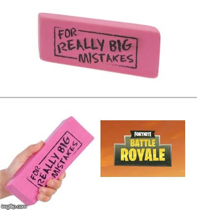 For really big mistakes | image tagged in for really big mistakes,fortnite,fortnite meme,fortnite memes,fortnite battle royale,battle royale | made w/ Imgflip meme maker