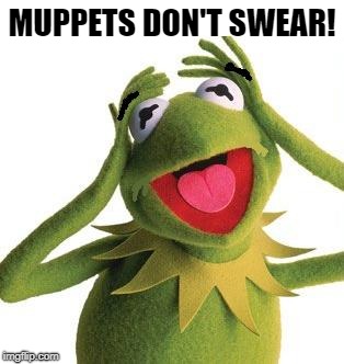 MUPPETS DON'T SWEAR! | image tagged in scared kermit | made w/ Imgflip meme maker