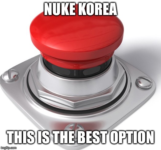 NUKE KOREA THIS IS THE BEST OPTION | made w/ Imgflip meme maker