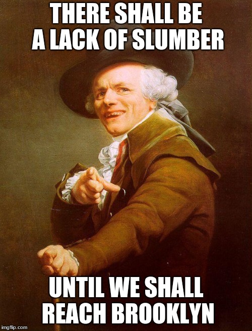 Archaic rap | THERE SHALL BE A LACK OF SLUMBER; UNTIL WE SHALL REACH BROOKLYN | image tagged in archaic rap | made w/ Imgflip meme maker