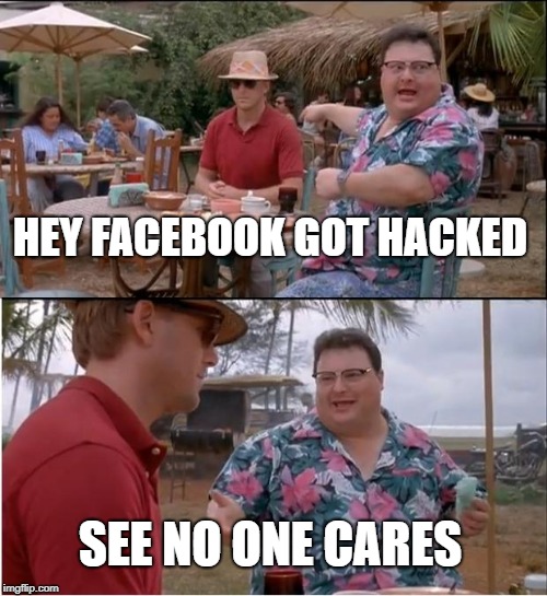 See Nobody Cares Meme | HEY FACEBOOK GOT HACKED; SEE NO ONE CARES | image tagged in memes,see nobody cares | made w/ Imgflip meme maker